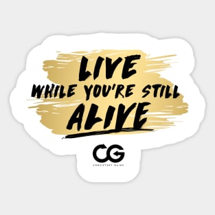 Live While You're Still Alive! Sticker